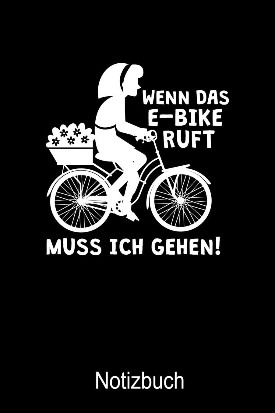 WENN DAS E-BIKE RUFT MUSS ICH GEHEN Notizbuch: Notizbuch A5 blanko 120 Seiten, Notizheft / Tagebuch / Reise Journal, perfektes Geschenk fï¿½r E-Biker