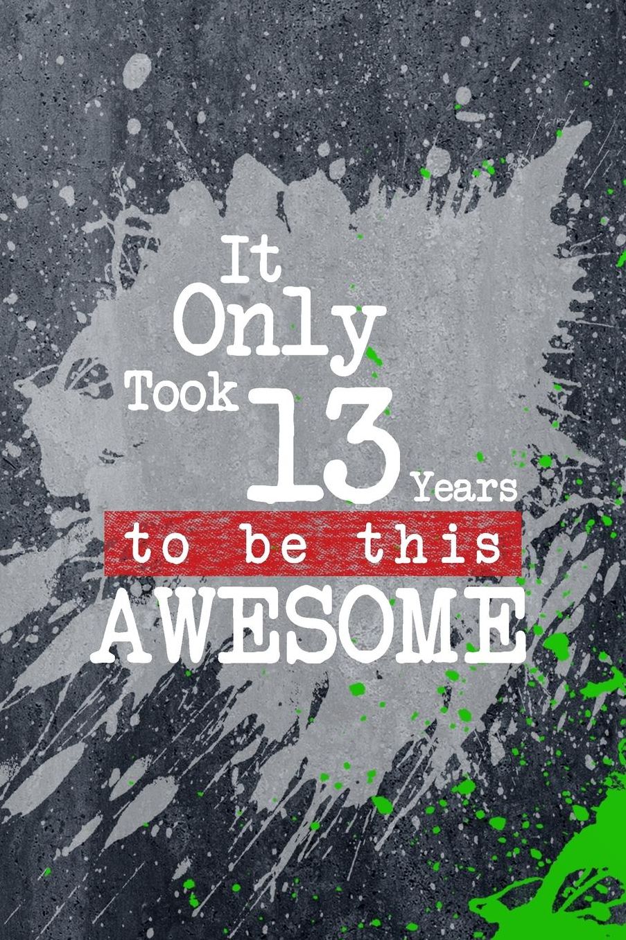 It Only Took 13 Years To Be This Awesome: A Slime Graphic Write & Sketch Journal For 13 Year Old Boys