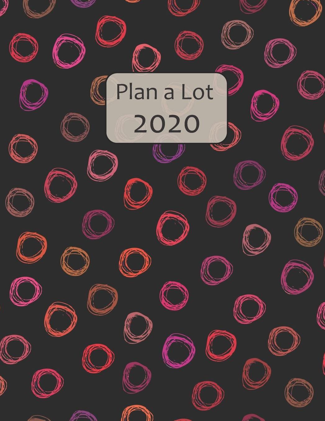 Plan a Lot 2020: Happy Red and Pink Circles Cover, 4 Months at a glance, Months on 2 pages, monthly Project planner, Weekly with tracking habits, to-do listings and big note section followed by 60+ grid pages; 8x11 sized