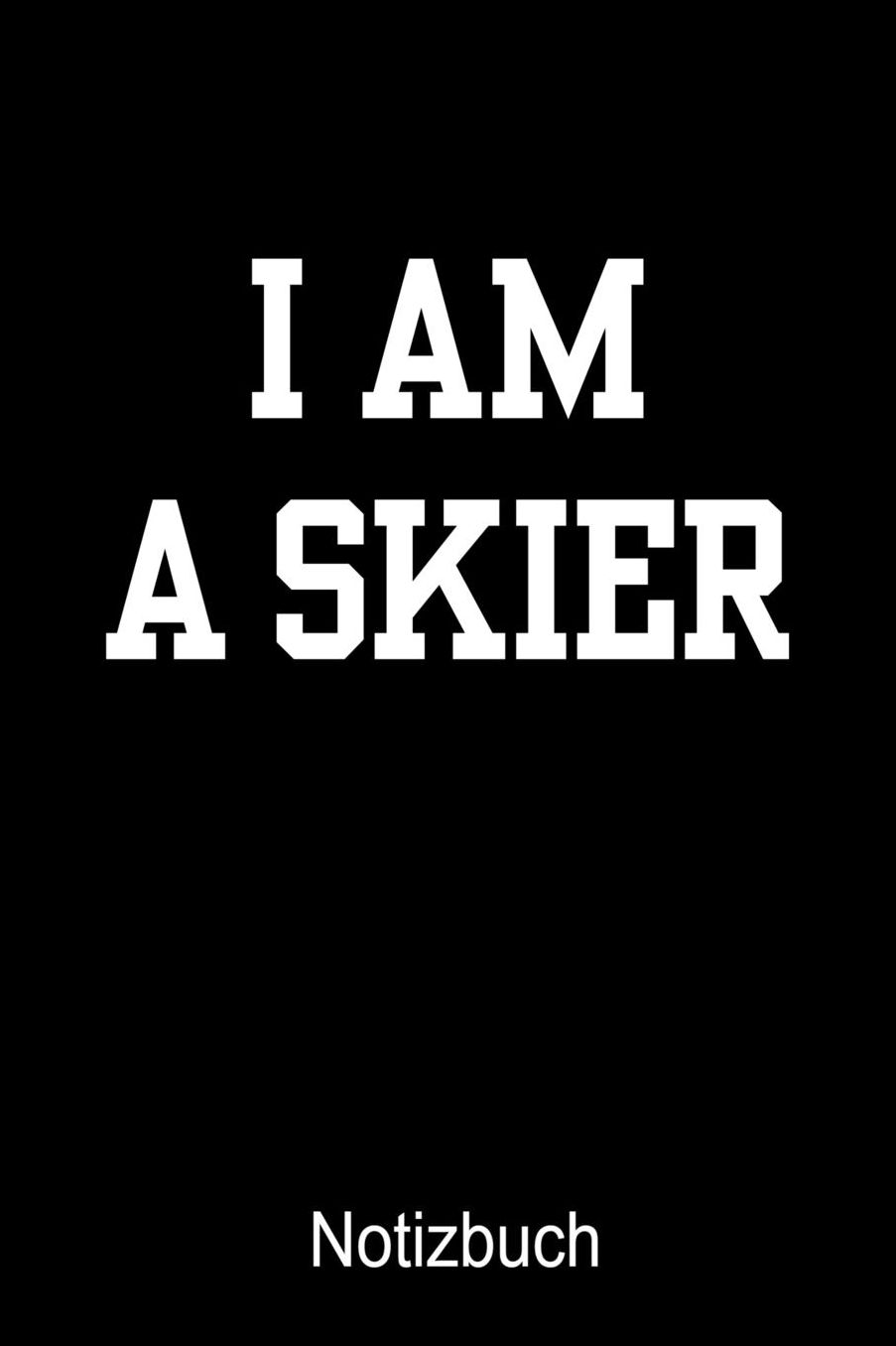 I AM A SKIER Notizbuch: Notizbuch A5 blanko 120 Seiten, Notizheft / Tagebuch / Reise Journal, perfektes Geschenk fï¿½r Ski Fahrer