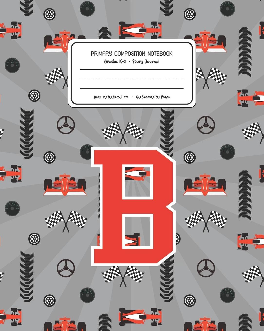 Primary Composition Notebook Grades K-2 Story Journal B: Racing Cars Pattern Primary Composition Book Letter B Personalized Lined Draw and Write Handwriting Paper Picture Space and Dashed Midline Notebook for Boys Exercise Book for Kids Back to School Pre