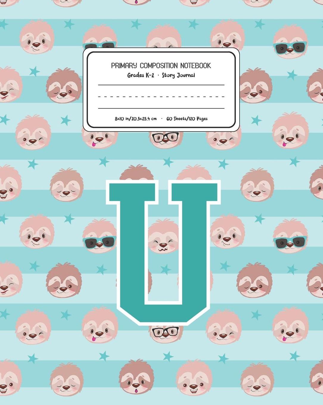 Primary Composition Notebook Grades K-2 Story Journal U: Sloth Animal Pattern Primary Composition Book Letter U Personalized Lined Draw and Write Handwriting Paper Picture Space and Dashed Midline Notebook for Boys Exercise Book for Kids Back to School Pr