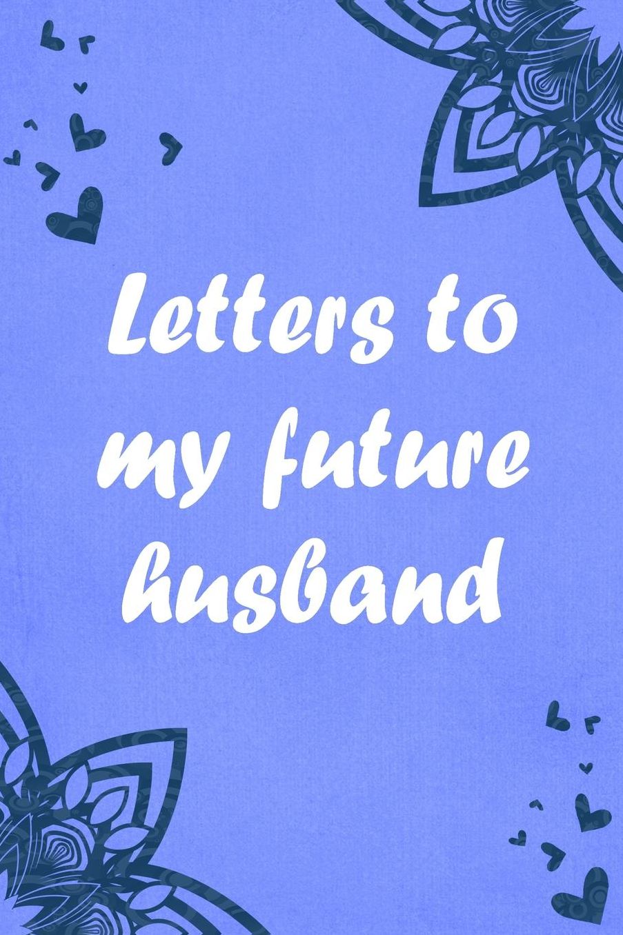 Letters to my future husband: Love Letters To Future Husband Gift - Wedding Day Gift - Love Messages Journal - Love Notes Journal