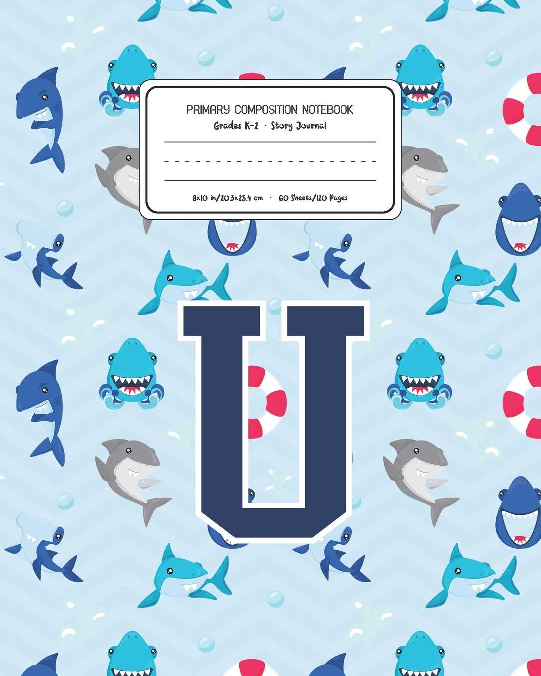 Primary Composition Notebook Grades K-2 Story Journal U: Shark Animal Pattern Primary Composition Book Letter U Personalized Lined Draw and Write Handwriting Paper Picture Space and Dashed Midline Notebook for Boys Exercise Book for Kids Back to School Pr