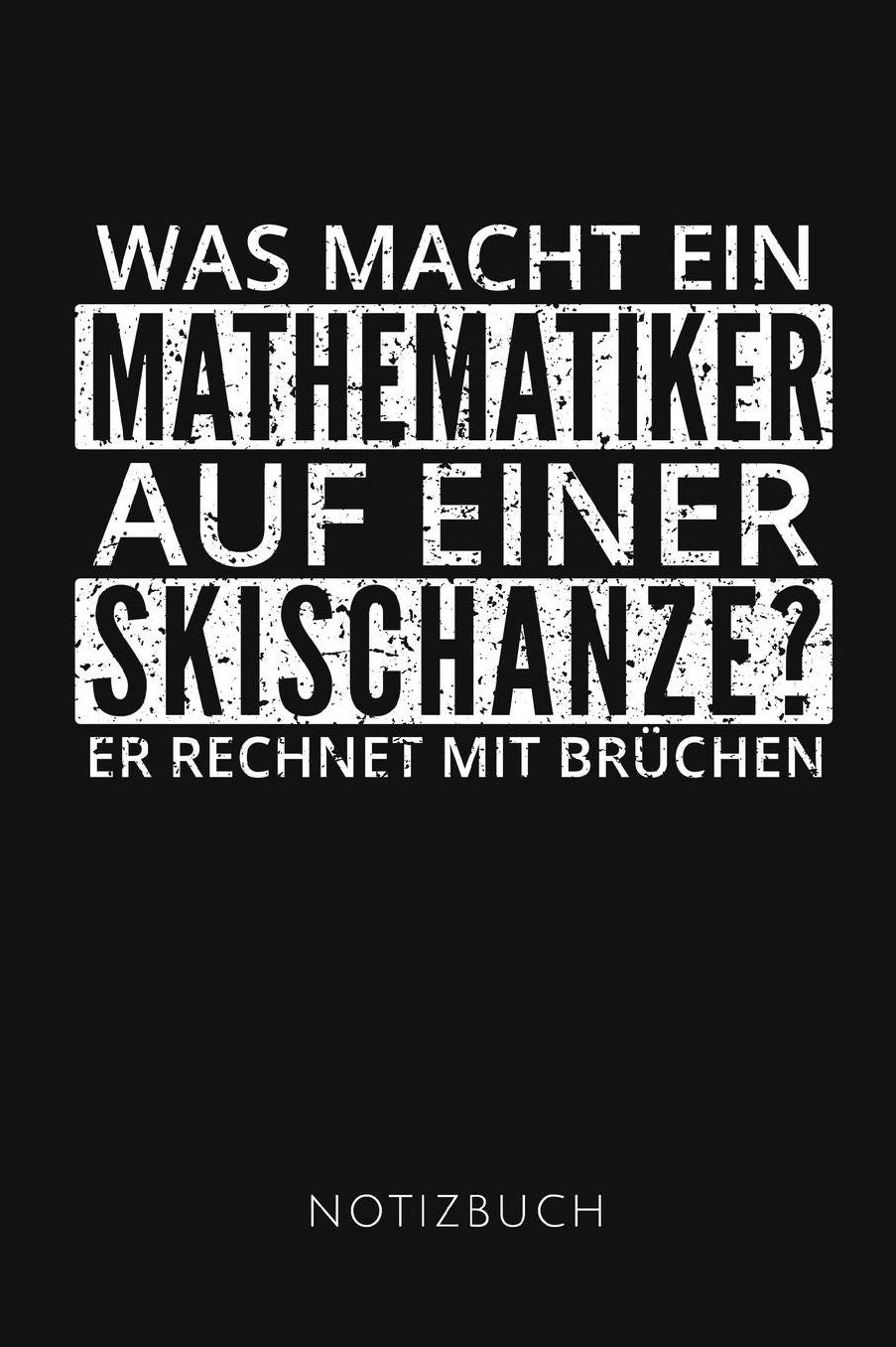 Was Macht Ein Mathematiker Auf Einer Skischanze? Notizbuch: Lustiges Geschenk fï¿½r Mathematiker Notizbuch Journal Tagebuch Skizzenbuch Schreibheft 120 karierte Seiten Format 6x9 DIN A5 Soft cover matt