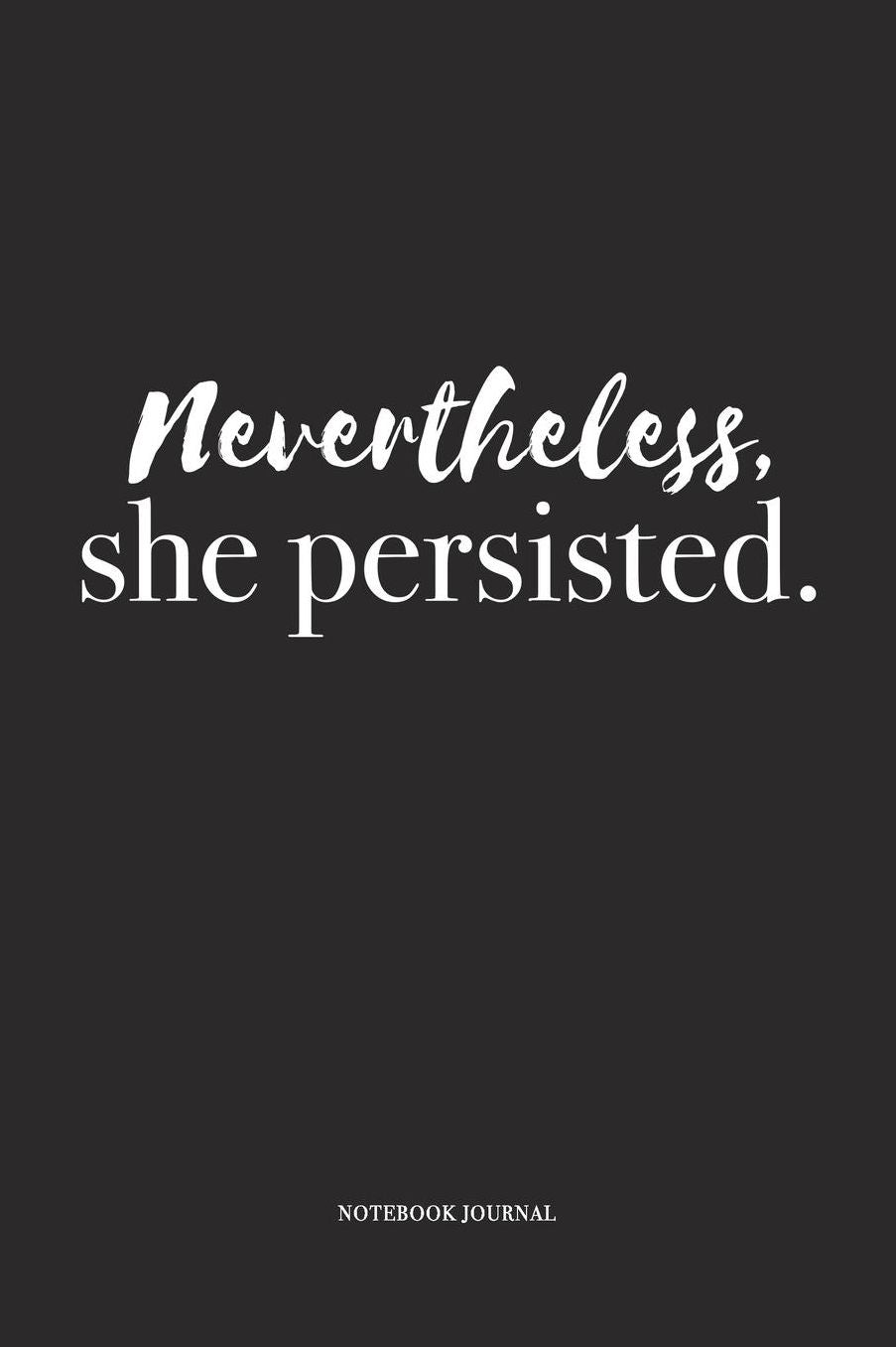 Nevertheless She Persisted: A 6 x 9 Inch Matte Softcover Quote Diary Notebook With A Cover Slogan and 120 Blank Lined Pages