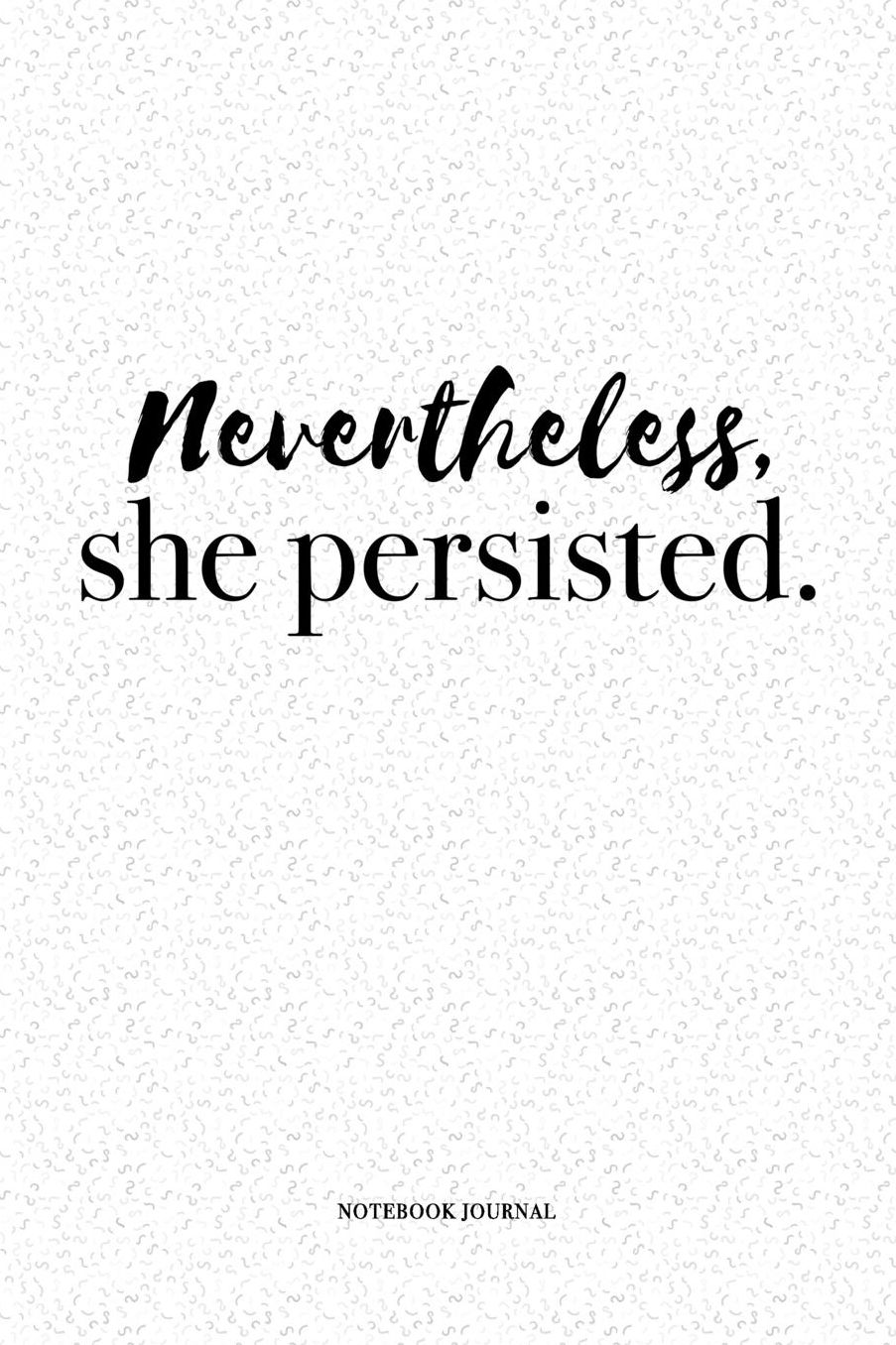 Nevertheless She Persisted: A 6x9 Inch Matte Softcover Quote Diary Notebook With A Cover Slogan and 120 Blank Lined Pages