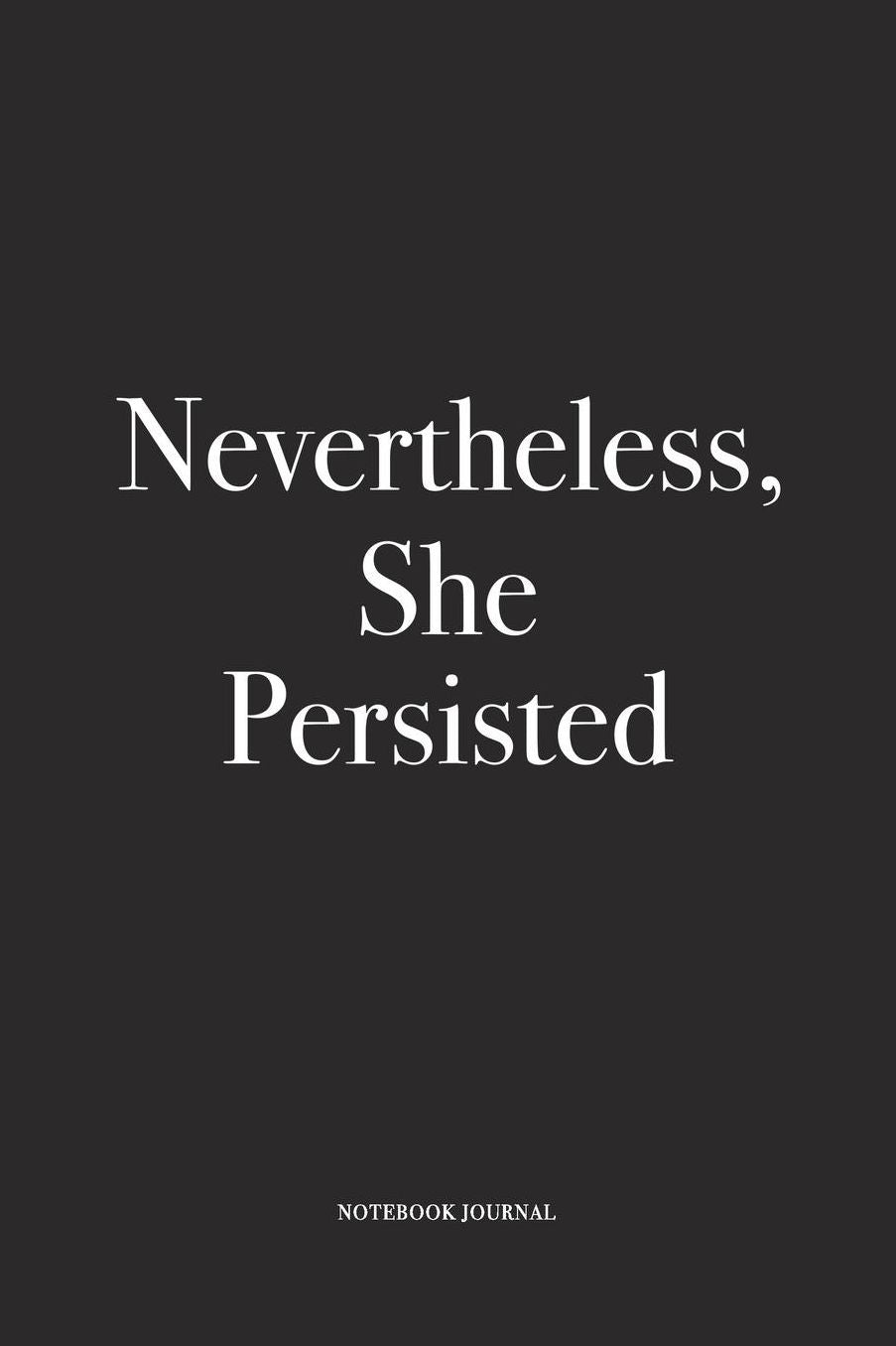 Nevertheless She Persisted: A 6 x 9 Inch Matte Softcover Quote Notebook Diary With A Cover Slogan and 120 Blank Lined Pages