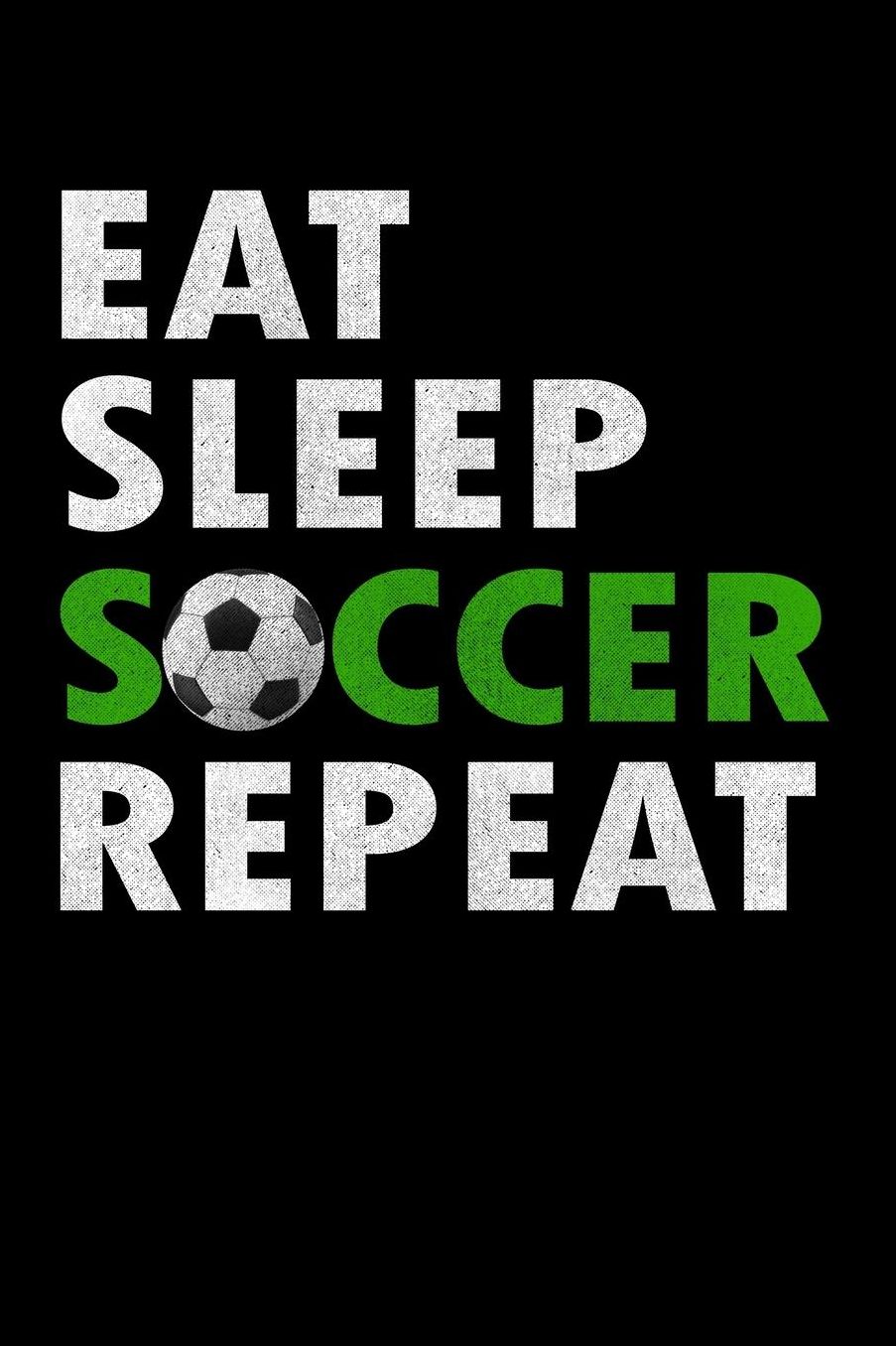 Eat Sleep Soccer Repeat: Lined Writing Journal For Fans of Soccer and Futbol
