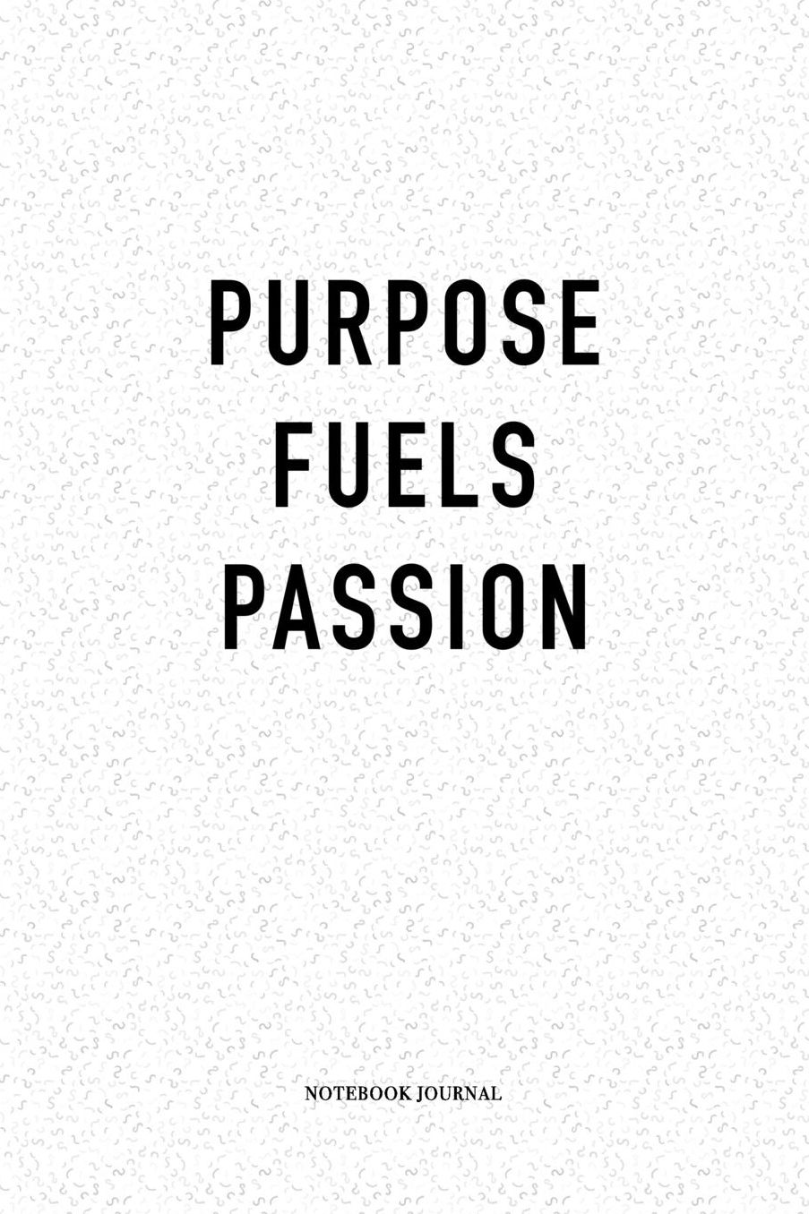 Purpose Fuels Passion: A 6x9 Inch Matte Softcover Quote Diary Notebook With A Cover Slogan and 120 Blank Lined Pages