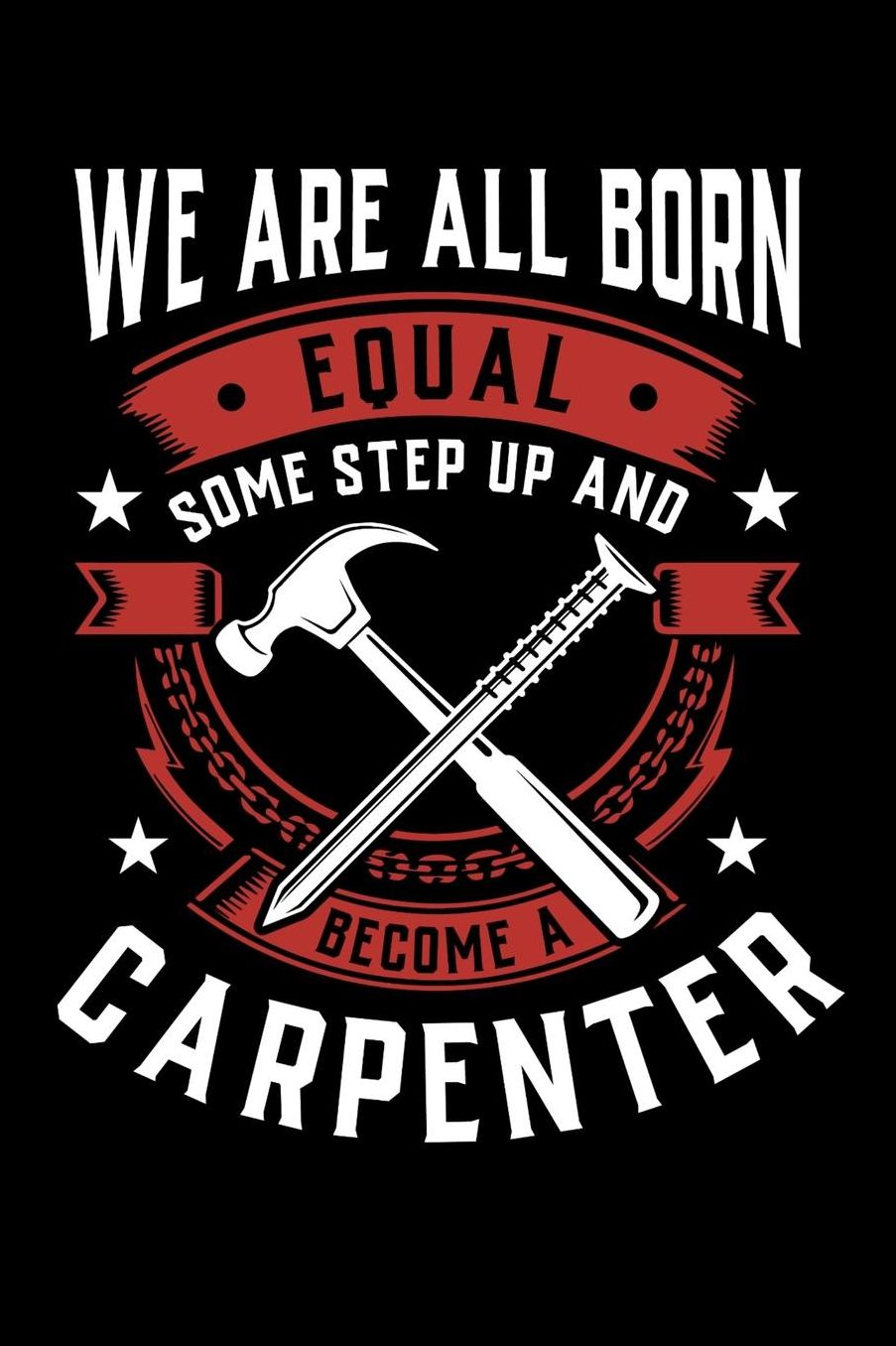 We Are All Born Equal Some Step Up And Become A Carpenter: Daily 100 page 6 x 9 journal to jot down your ideas and notes