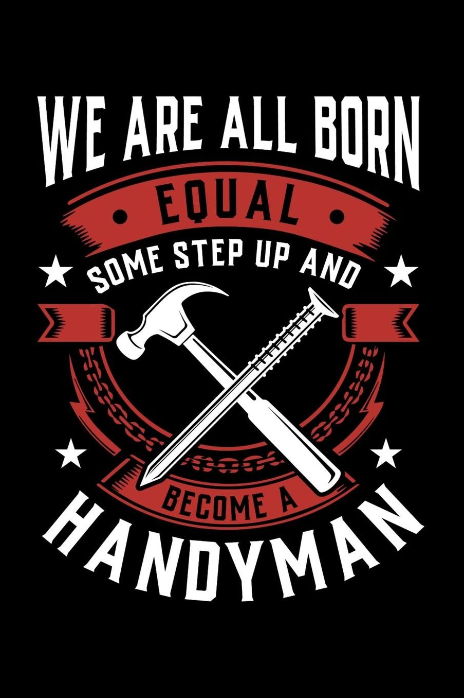 We Are All Born Equal Some Step Up And Become A Handyman: Daily 100 page 6 x 9 journal to jot down your ideas and notes