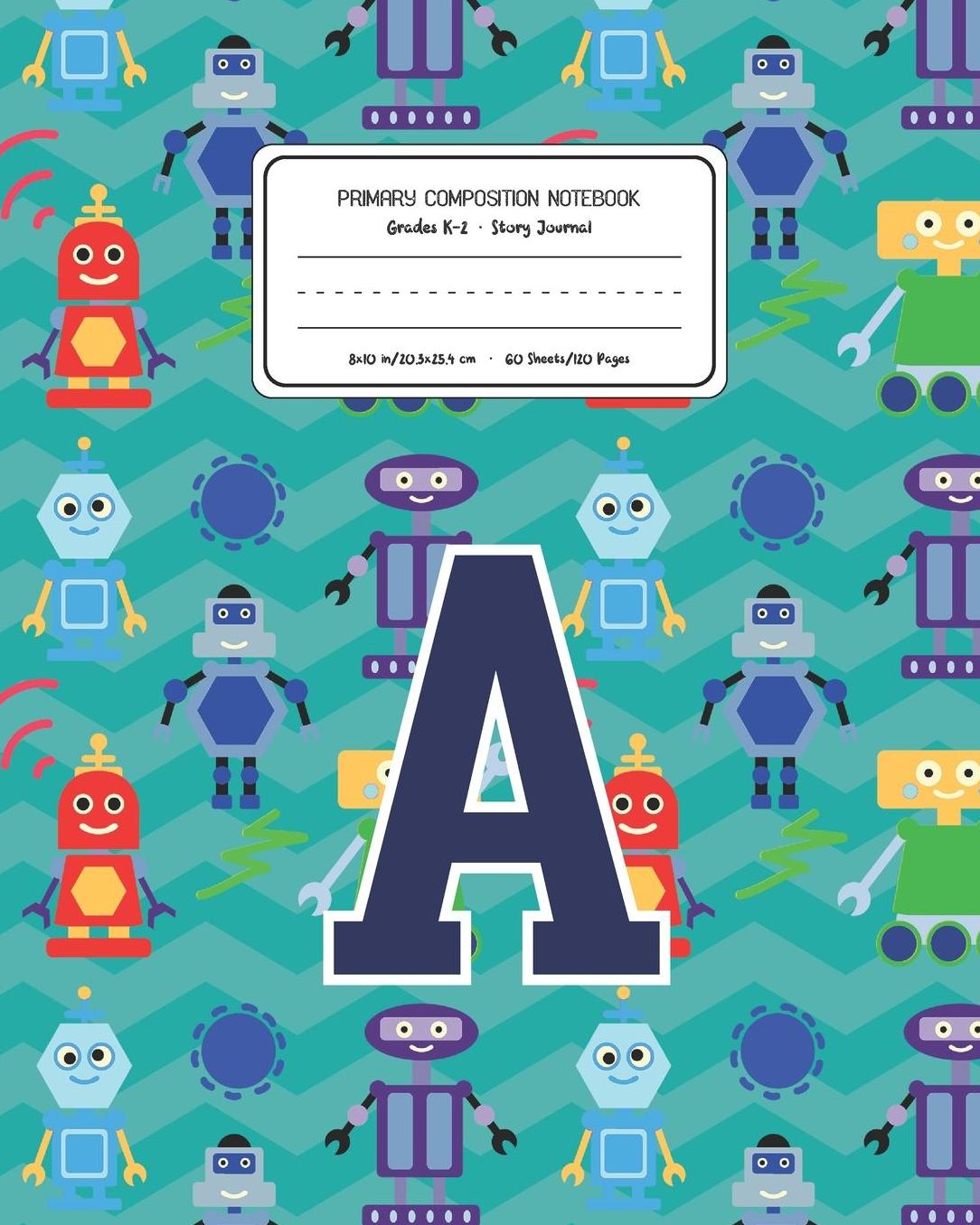 Primary Composition Notebook Grades K-2 Story Journal A: Robots Pattern Primary Composition Book Letter A Personalized Lined Draw and Write Handwriting Paper Picture Space and Dashed Midline Notebook for Boys Exercise Book for Kids Back to School Preschoo