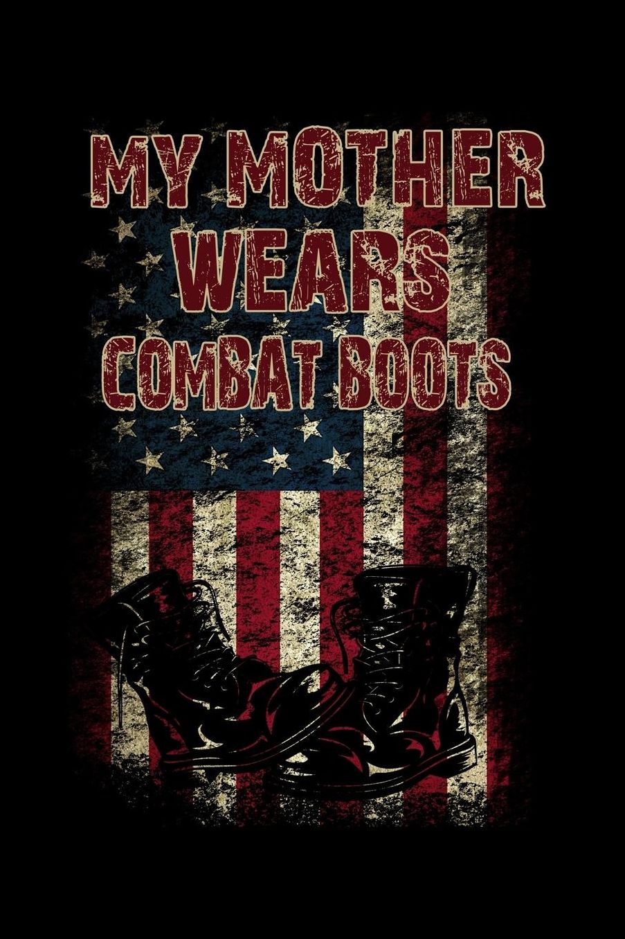 My Mother Wears Combat Boots: Lined Writing Journal For A Son Or Daughter Whose Mother Serves in the Military