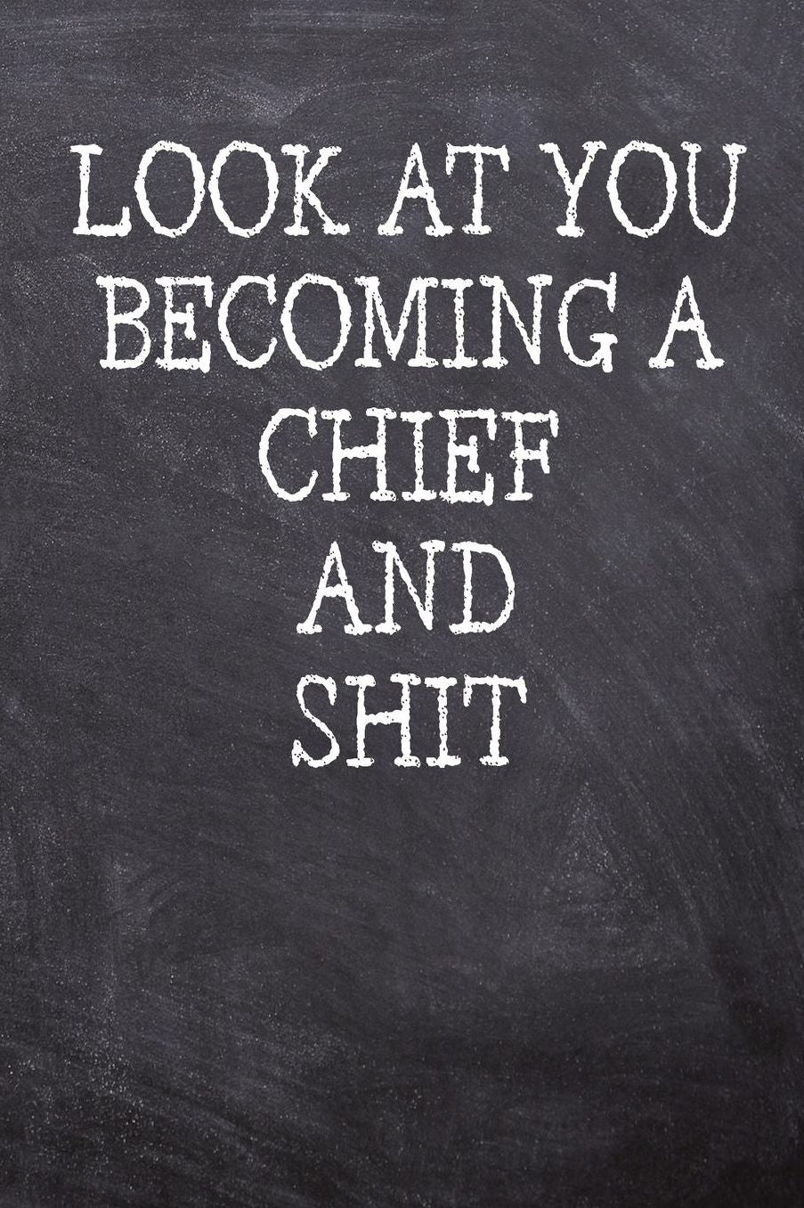 Look At You Becoming A Chief And Shit: College Ruled Notebook 120 Lined Pages 6 x 9 Inches Perfect Funny Gag Gift Joke Journal, Diary, Subject Composition Book With A Soft And Sturdy Matte Chalk And Black Board Themed Cover And A Cool Catchphrase
