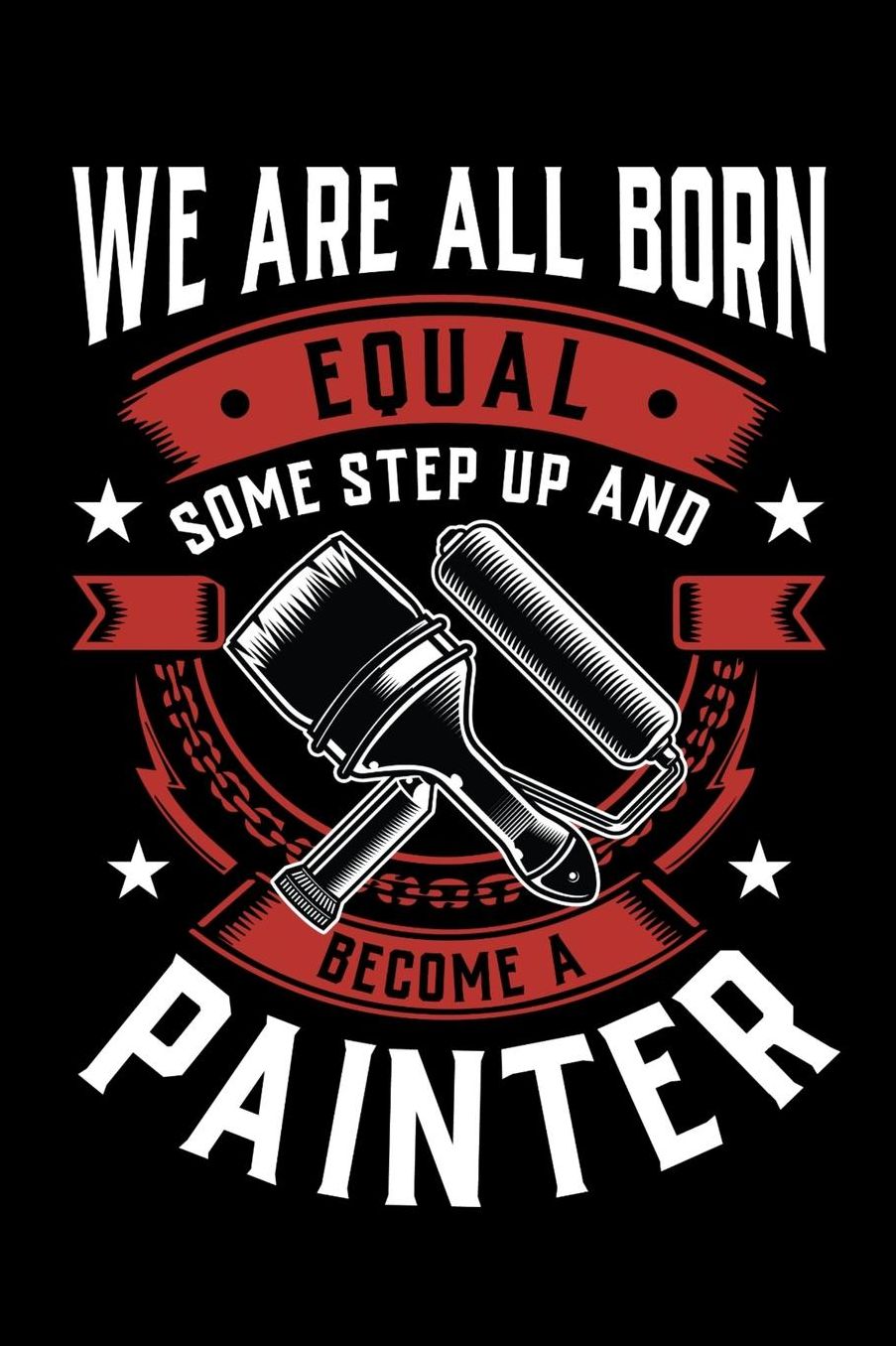 We Are All Born Equal Some Step Up And Become A Painter: Daily 100 page 6 x 9 journal to jot down your ideas and notes
