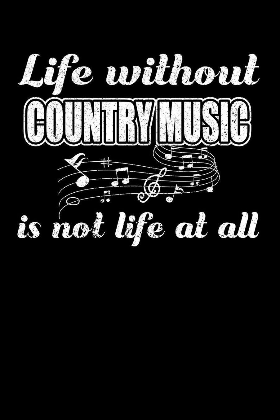 Life Without Country Music is not Life at all: Daily 100 page 6 x 9 journal to jot down your ideas and notes