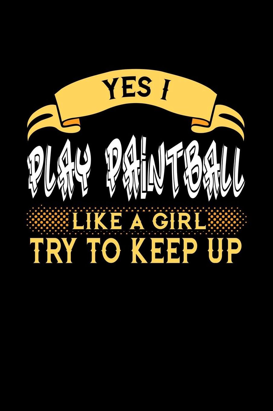 Yes I Play Paintball Like a Girl Try to Keep Up: 6x9 inches blank notebook, 120 Pages, Composition Book and Journal, perfect gift idea for girls like your daughter, sister or girlfriend who loves to play Paintball