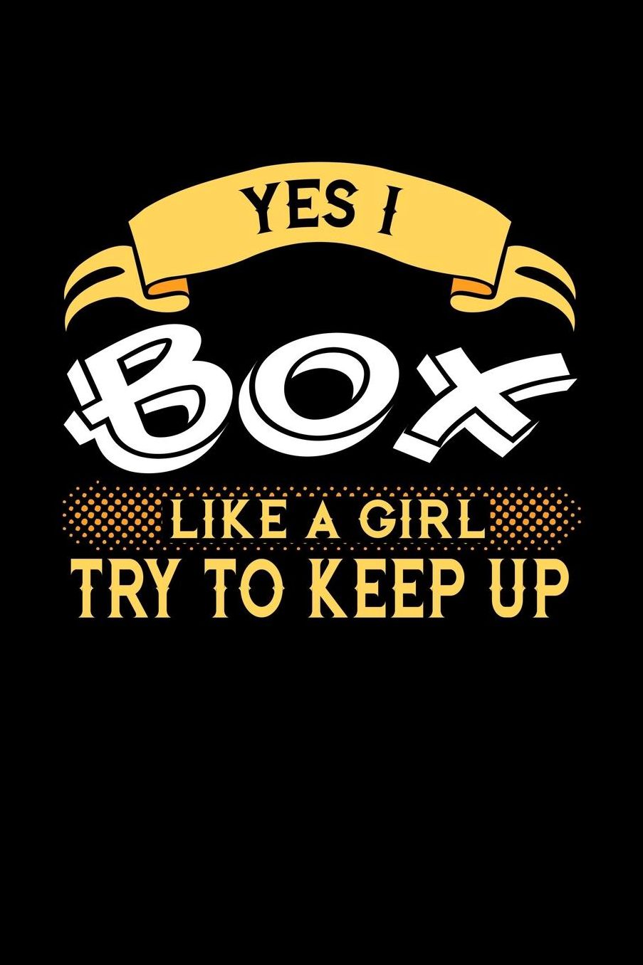 Yes I Box Like a Girl Try to Keep Up: 6x9 inches college ruled notebook, 120 Pages, Composition Book and Journal, perfect gift idea for girls like your daughter, sister or girlfriend who loves to Box