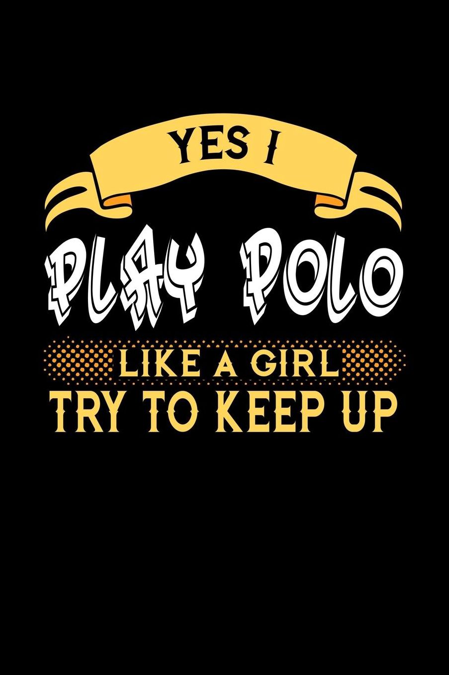 Yes I Play Polo Like a Girl Try to Keep Up: 6x9 inches college ruled notebook, 120 Pages, Composition Book and Journal, perfect gift idea for girls like your daughter, sister or girlfriend who loves to play Polo