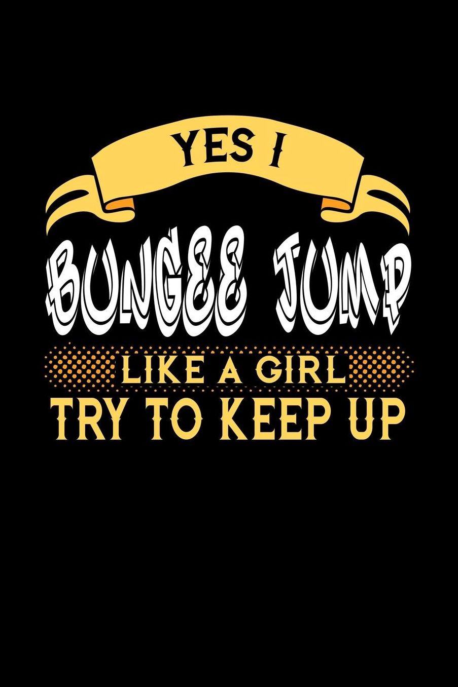 Yes I Bungee Jump Like a Girl Try to Keep Up: 6x9 inches dot grid notebook, 120 Pages, Composition Book and Journal, perfect gift idea for girls like your daughter, sister or girlfriend who loves to Bungee Jump
