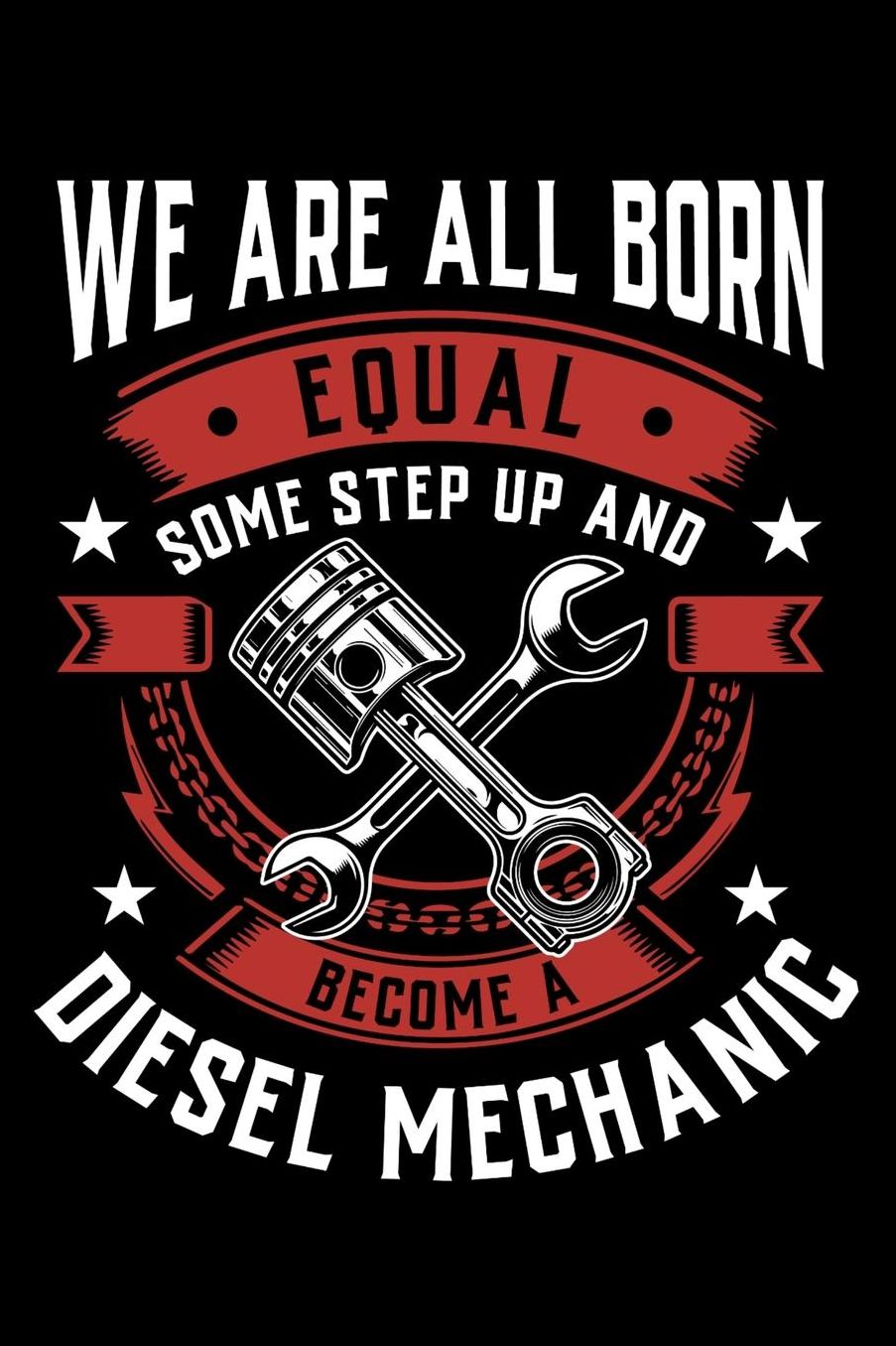 We Are All Born Equal Some Step Up And Become A Diesel Mechanic: Daily 100 page 6 x 9 journal to jot down your ideas and notes