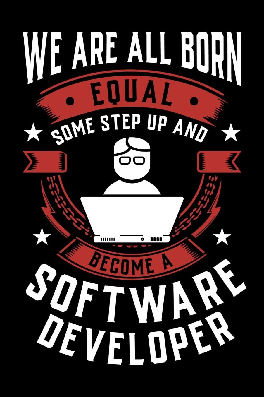 We Are All Born Equal Some Step Up And Become A Software Developer: Daily 100 page 6 x 9 journal to jot down your ideas and notes
