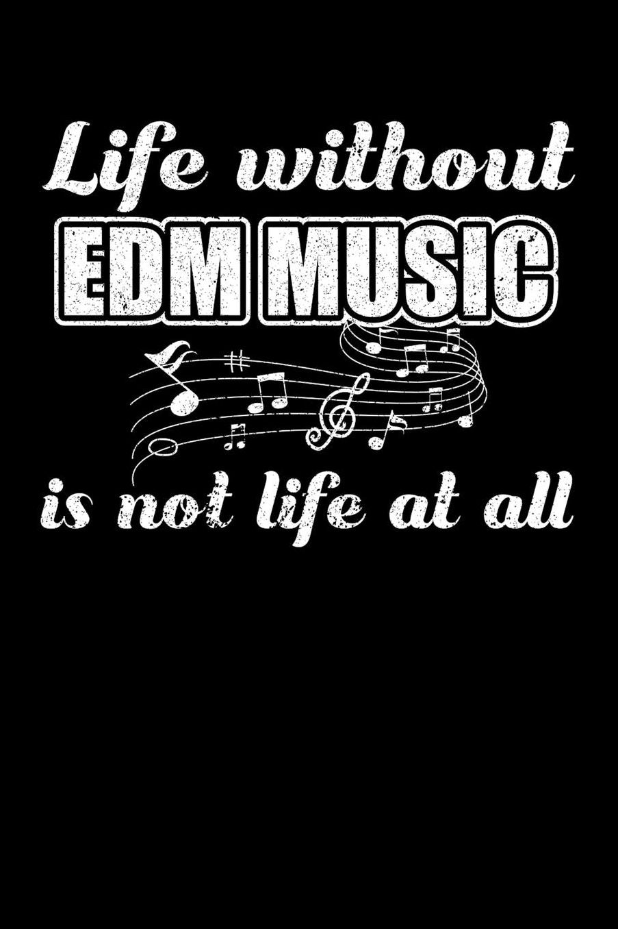 Life Without EDM Music is not Life at all: Daily 100 page 6 x 9 journal to jot down your ideas and notes