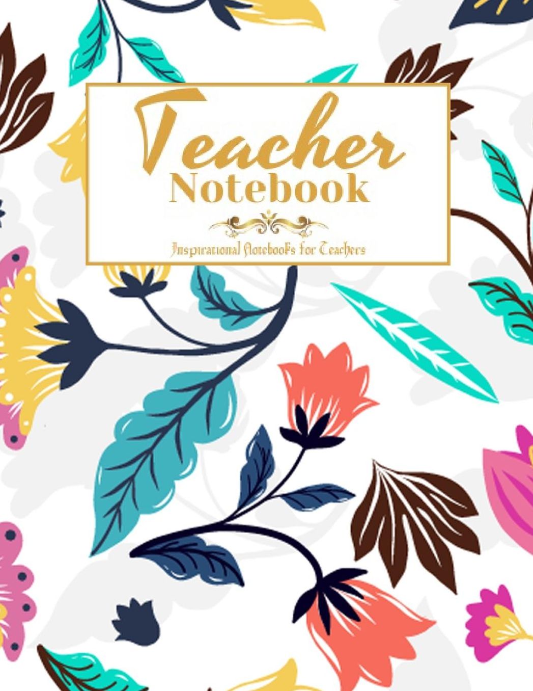 Teacher Notebook: Inspirational Notebooks for Teachers, Great for Teacher Appreciation/Thank You/Retirement/Year End Gift