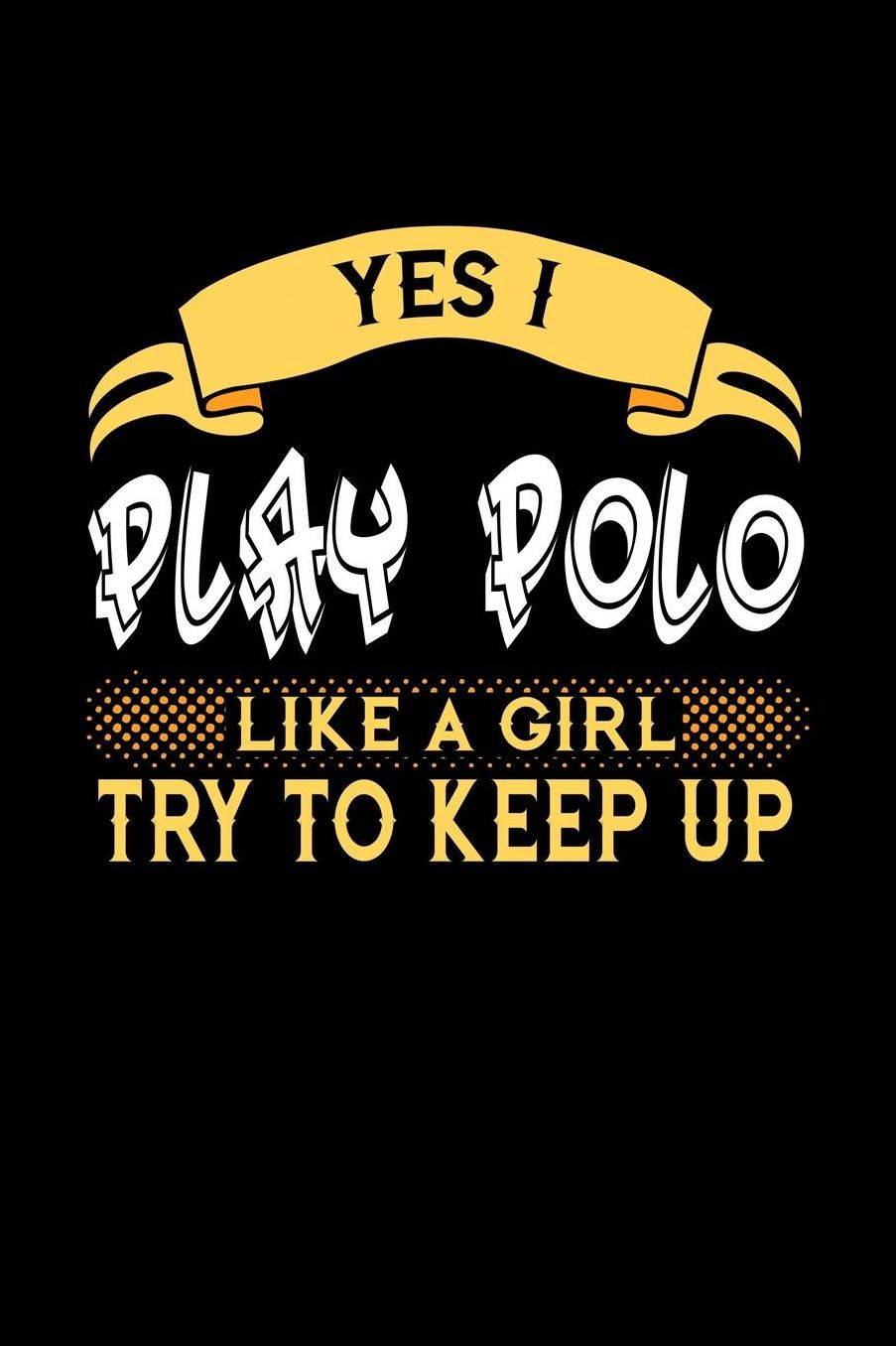 Yes I Play Polo Like a Girl Try to Keep Up: 6x9 inches blank notebook, 120 Pages, Composition Book and Journal, perfect gift idea for girls like your daughter, sister or girlfriend who loves to play Polo