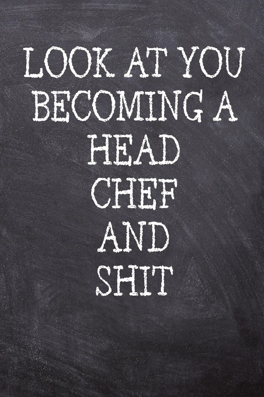 Look At You Becoming A Head Chef And Shit: College Ruled Notebook 120 Lined Pages 6 x 9 Inches Perfect Funny Gag Gift Joke Journal, Diary, Subject Composition Book With A Soft And Sturdy Matte Chalk And Black Board Themed Cover And A Cool Catchphrase