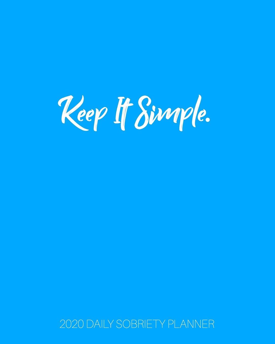 Keep It Simple - 2020 Daily Sobriety Planner: Baby Blue One Year 52 Week Recovery Calendar Meeting Reminder Sponsor Notes Inspirational Quotes Habit Tracker Sober Lifestyle Vision Board Weekly Monthly View 8x10 Dot Grid Lined Pages
