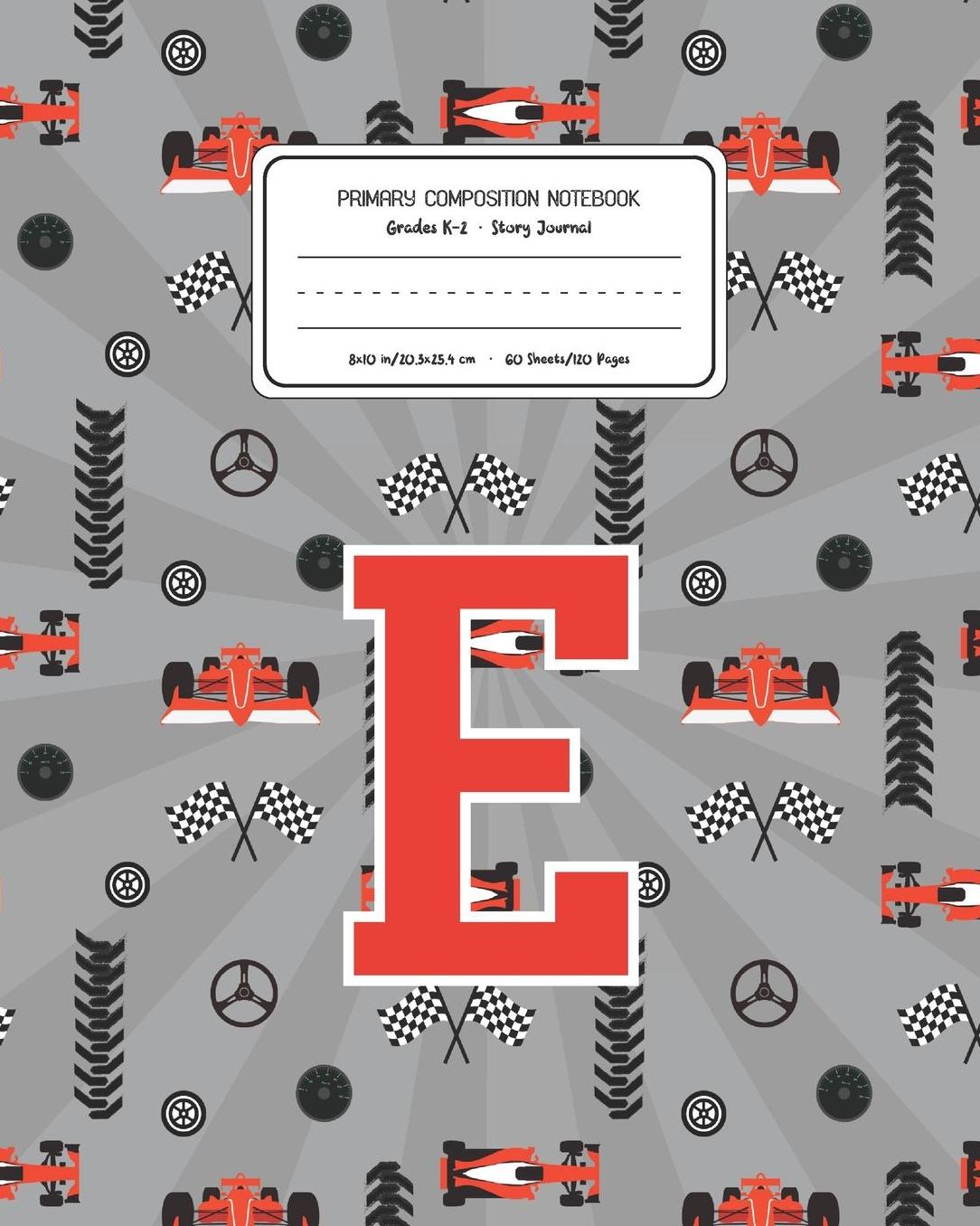 Primary Composition Notebook Grades K-2 Story Journal E: Racing Cars Pattern Primary Composition Book Letter E Personalized Lined Draw and Write Handwriting Paper Picture Space and Dashed Midline Notebook for Boys Exercise Book for Kids Back to School Pre