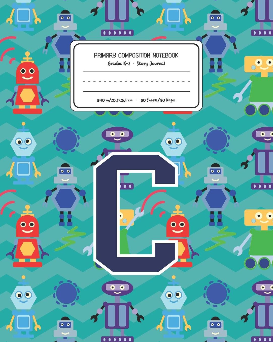 Primary Composition Notebook Grades K-2 Story Journal C: Robots Pattern Primary Composition Book Letter C Personalized Lined Draw and Write Handwriting Paper Picture Space and Dashed Midline Notebook for Boys Exercise Book for Kids Back to School Preschoo