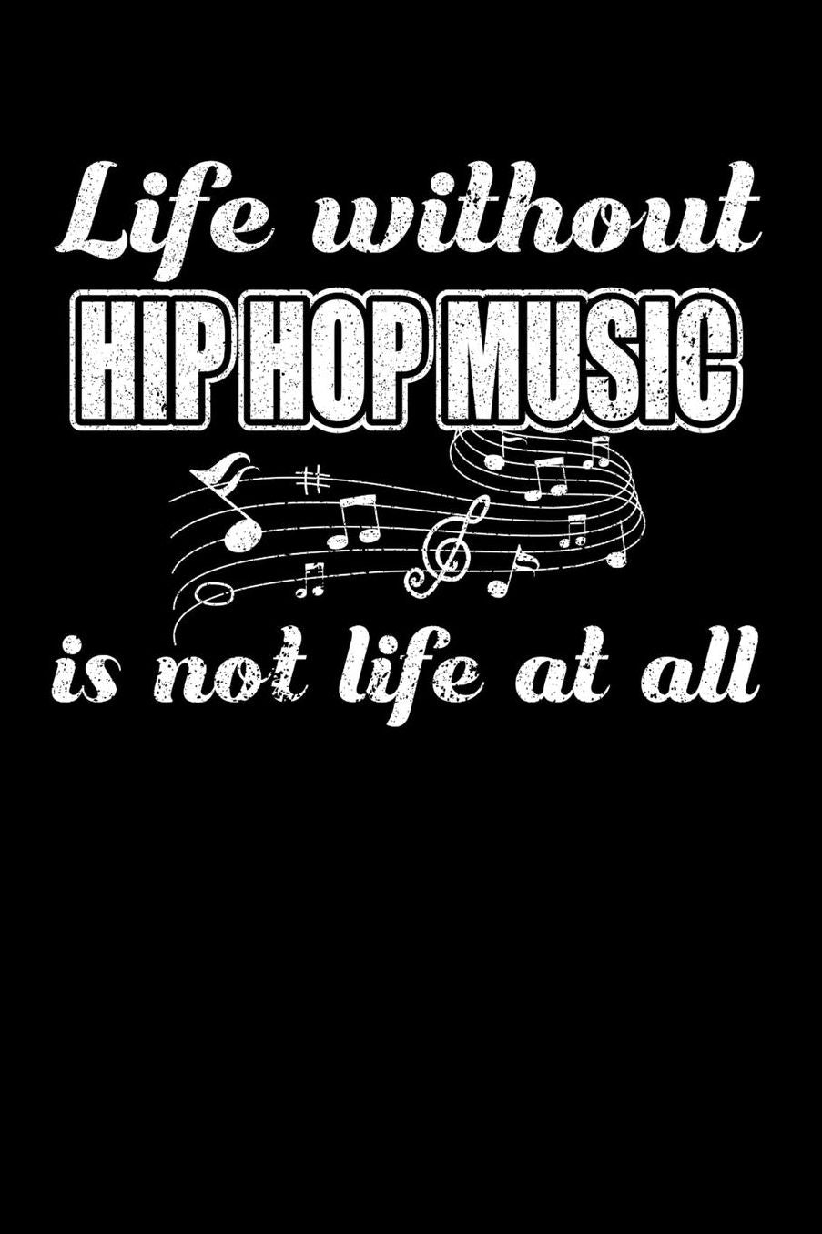 Life Without Hip Hop Music is not Life at all: Daily 100 page 6 x 9 journal to jot down your ideas and notes