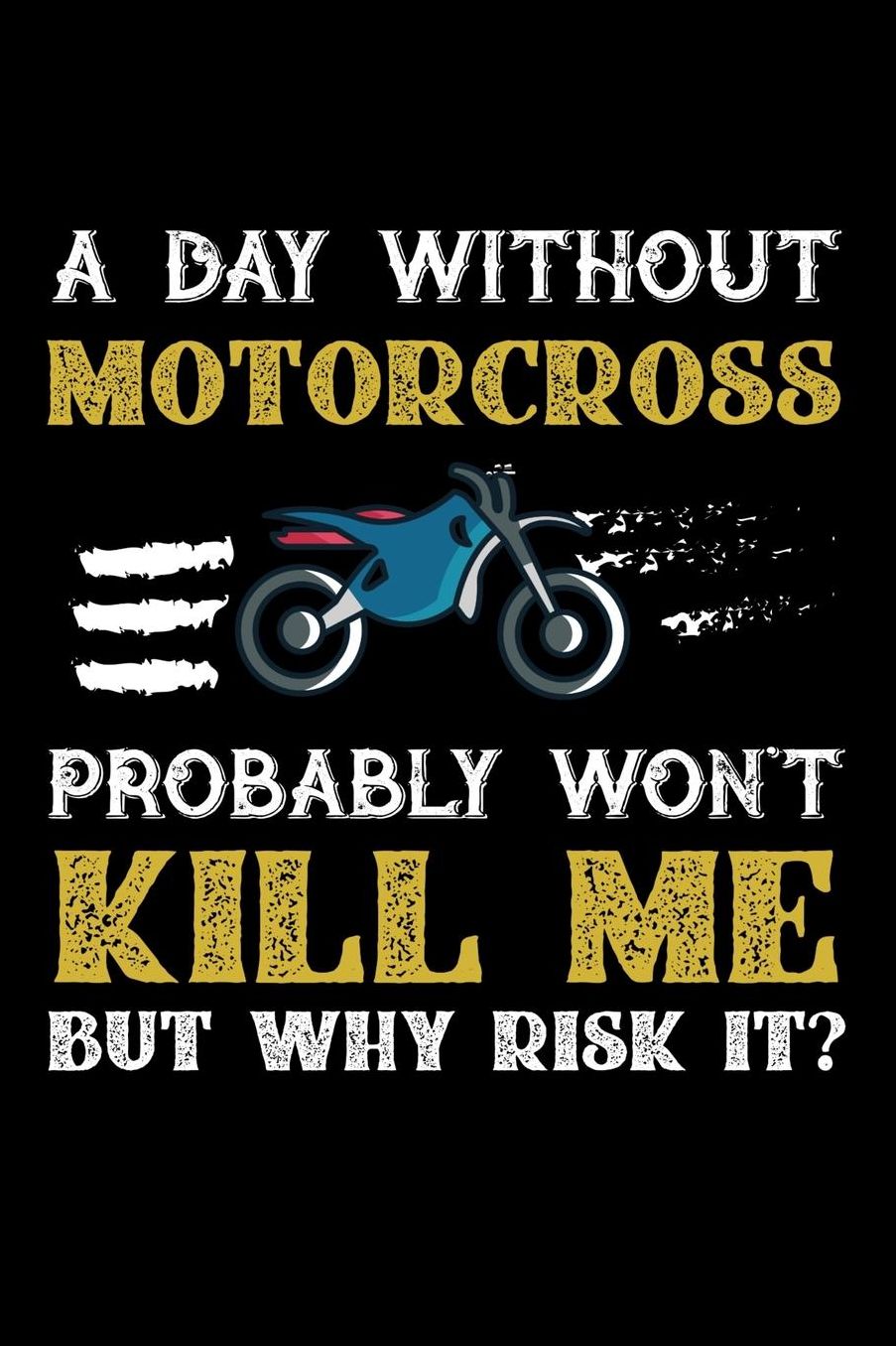 A Day Without Motorcross Probably Won't Kill Me But Why Risk It?: Daily 100 page 6 x 9 journal to jot down your ideas and notes
