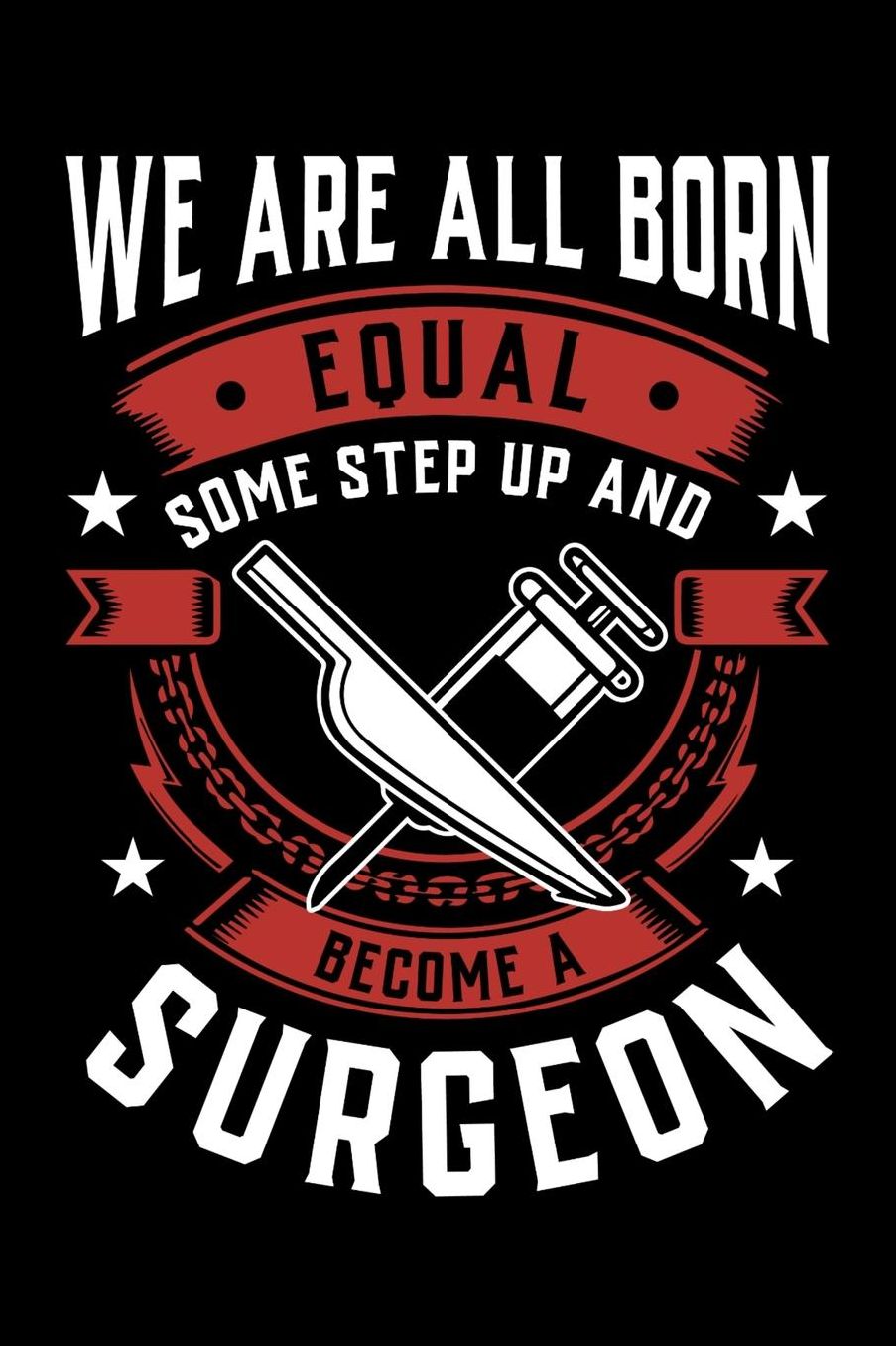 We Are All Born Equal Some Step Up And Become A Surgeon: Daily 100 page 6 x 9 journal to jot down your ideas and notes
