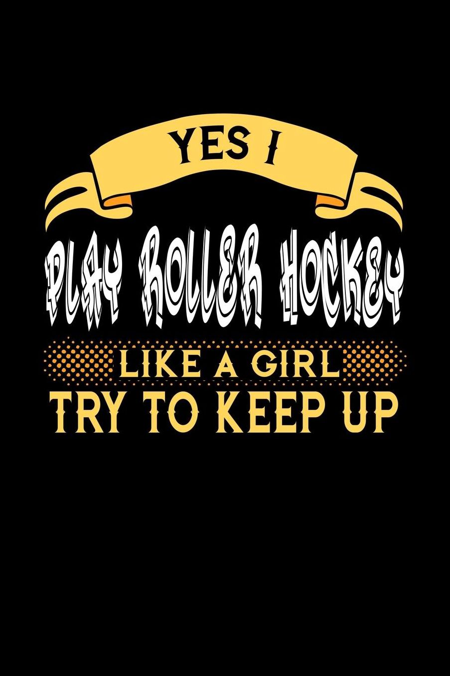 Yes I Play Roller Hockey Like a Girl Try to Keep Up: 6x9 inches blank notebook, 120 Pages, Composition Book and Journal, perfect gift idea for girls like your daughter, sister or girlfriend who loves to play Roller Hockey