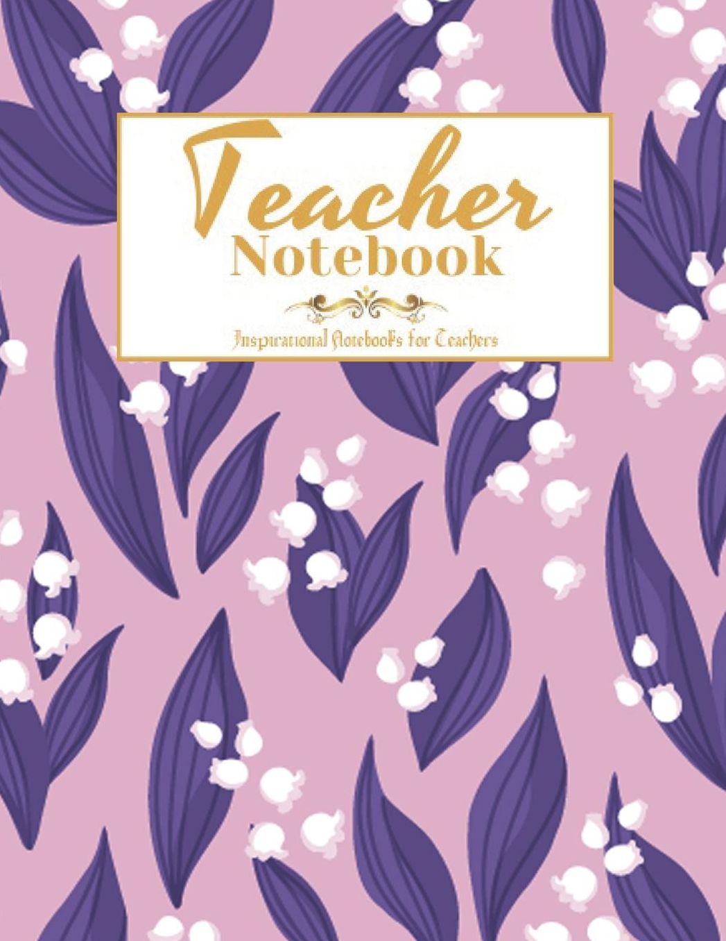 Teacher Notebook: Inspirational Notebook or Journal: Perfect Year End Appreciation or Thank You Gift For Teachers (Inspirational Notebooks For Teachers)