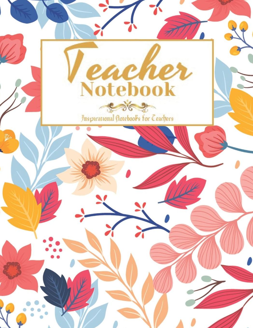Teacher Notebook: Inspirational Notebook or Journal: Perfect Year End Appreciation or Thank You Gift For Teachers (Inspirational Notebooks For Teachers)