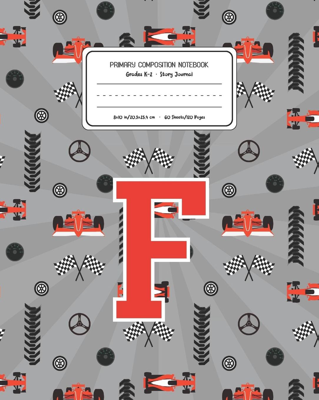 Primary Composition Notebook Grades K-2 Story Journal F: Racing Cars Pattern Primary Composition Book Letter F Personalized Lined Draw and Write Handwriting Paper Picture Space and Dashed Midline Notebook for Boys Exercise Book for Kids Back to School Pre