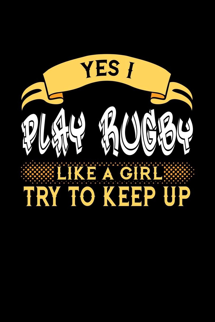 Yes I Play Rugby Like a Girl Try to Keep Up: 6x9 inches dot grid notebook, 120 Pages, Composition Book and Journal, perfect gift idea for girls like your daughter, sister or girlfriend who loves to play Rugby