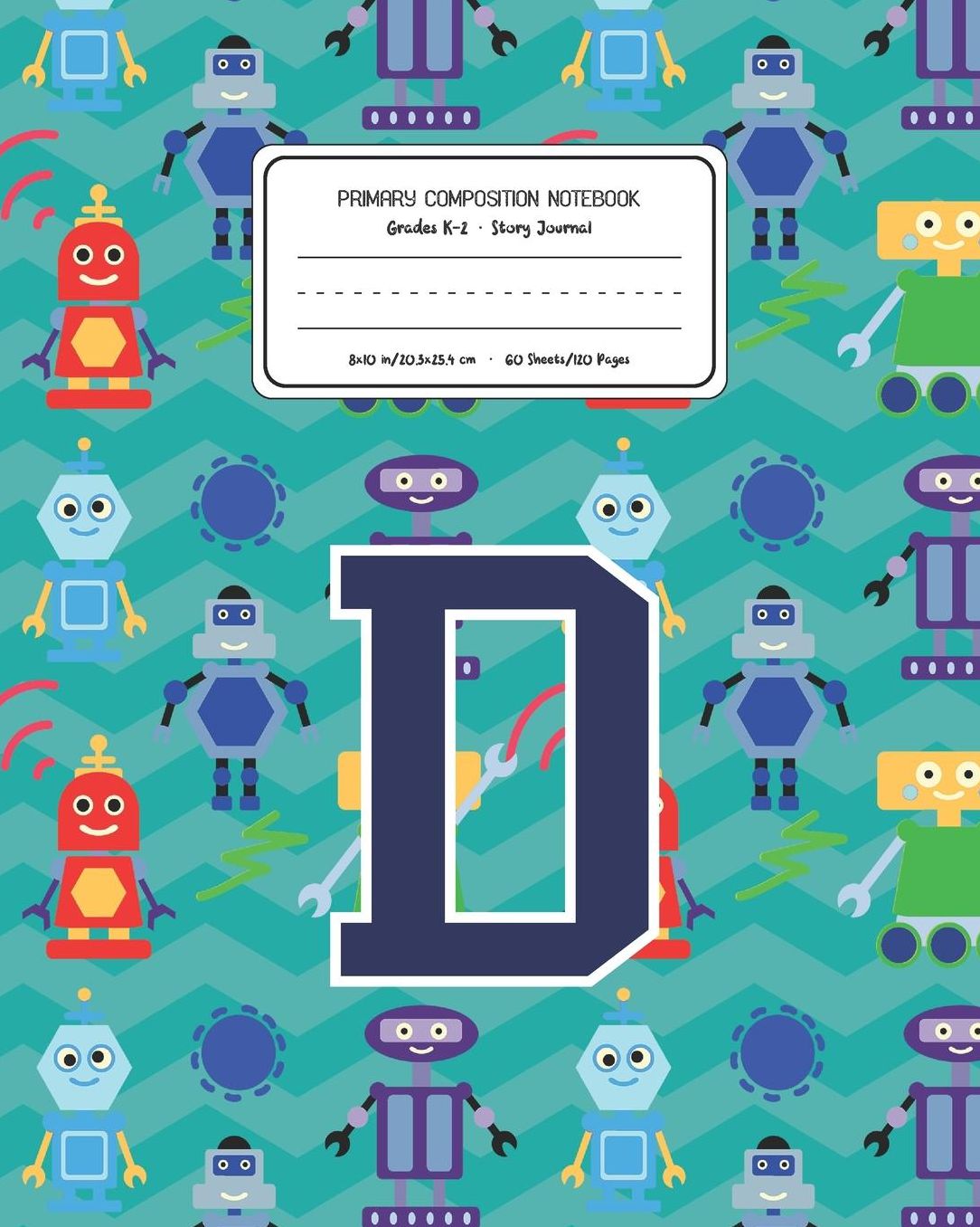 Primary Composition Notebook Grades K-2 Story Journal D: Robots Pattern Primary Composition Book Letter D Personalized Lined Draw and Write Handwriting Paper Picture Space and Dashed Midline Notebook for Boys Exercise Book for Kids Back to School Preschoo