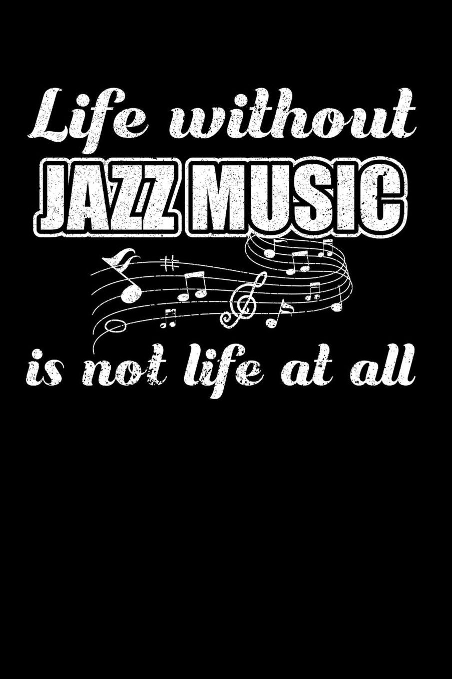 Life Without Jazz Music is not Life at all: Daily 100 page 6 x 9 journal to jot down your ideas and notes