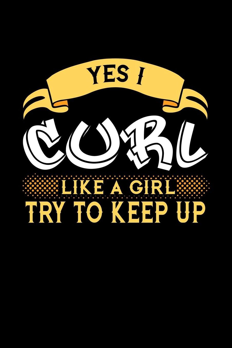 Yes I Curl Like a Girl Try to Keep Up: 6x9 inches dot grid notebook, 120 Pages, Composition Book and Journal, perfect gift idea for girls like your daughter, sister or girlfriend who loves to Curl