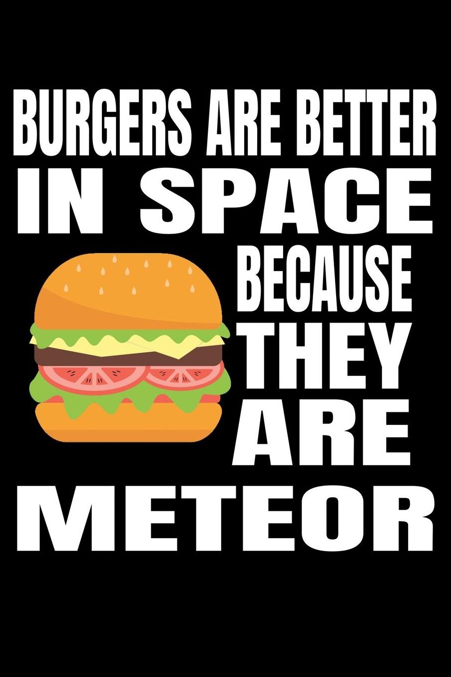 Burgers Are Better In Space Because They Are Meteor: Lined Writing Journal For Fans of Space Puns