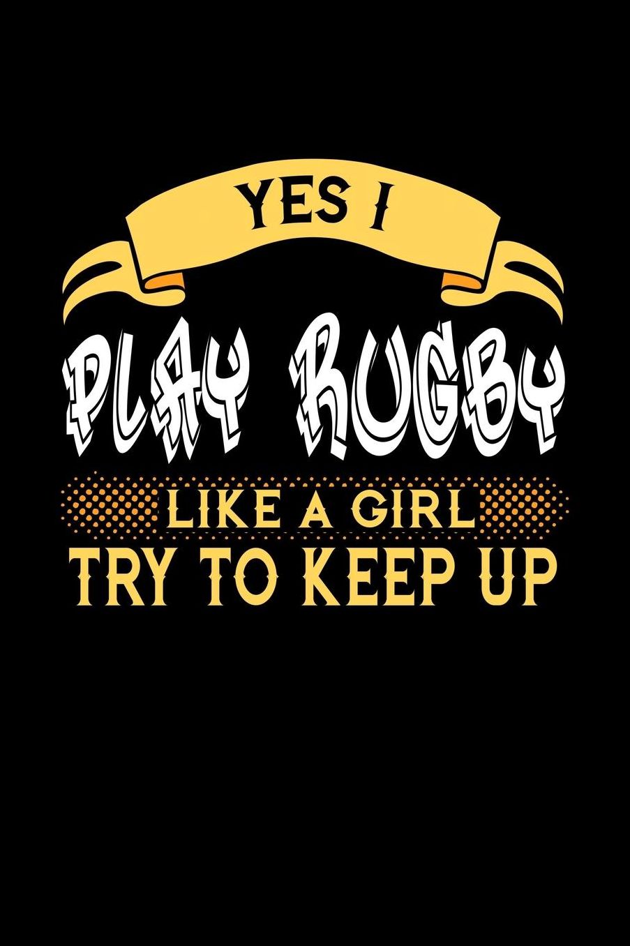 Yes I Play Rugby Like a Girl Try to Keep Up: 6x9 inches blank notebook, 120 Pages, Composition Book and Journal, perfect gift idea for girls like your daughter, sister or girlfriend who loves to play Rugby