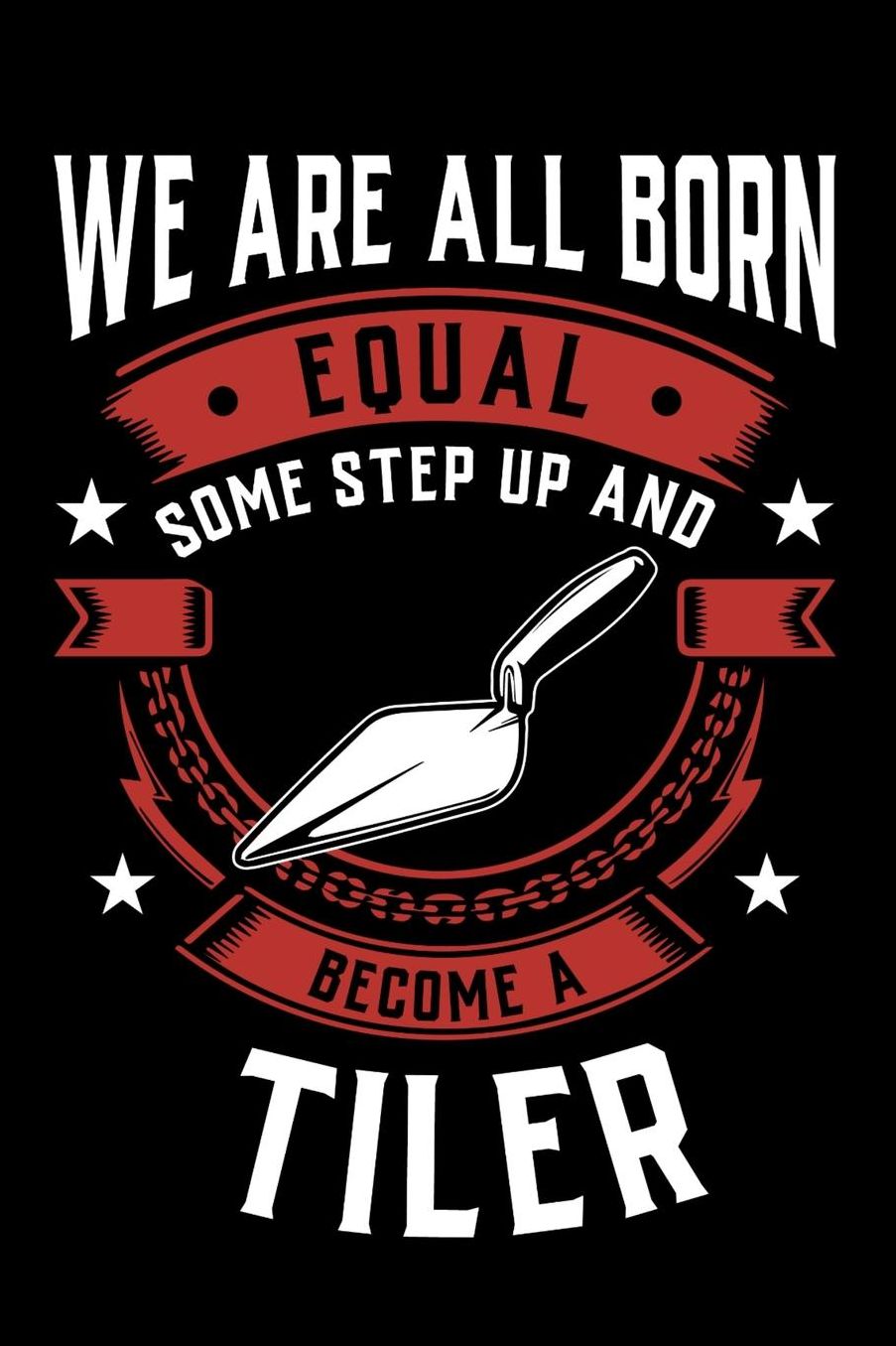 We Are All Born Equal Some Step Up And Become A Tiler: Daily 100 page 6 x 9 journal to jot down your ideas and notes
