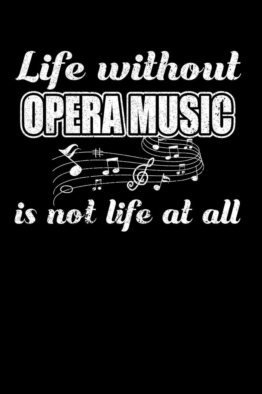 Life Without Opera Music is not Life at all: Daily 100 page 6 x 9 journal to jot down your ideas and notes