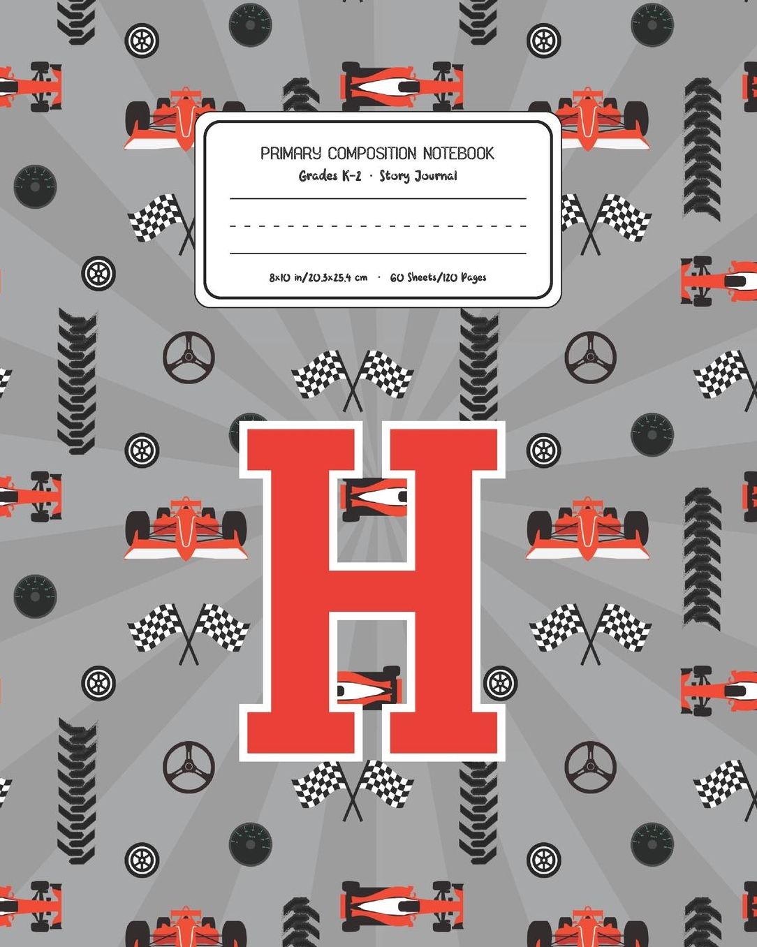 Primary Composition Notebook Grades K-2 Story Journal H: Racing Cars Pattern Primary Composition Book Letter H Personalized Lined Draw and Write Handwriting Paper Picture Space and Dashed Midline Notebook for Boys Exercise Book for Kids Back to School Pre